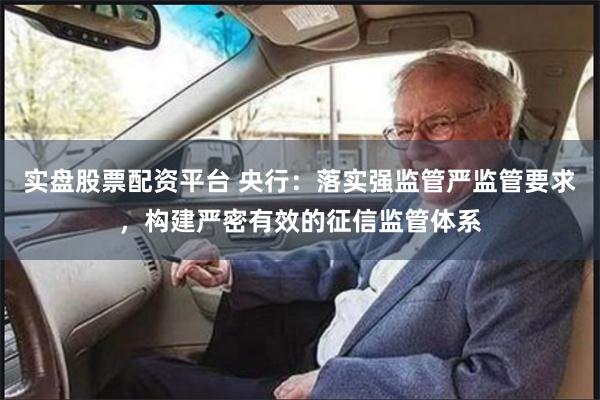 实盘股票配资平台 央行：落实强监管严监管要求，构建严密有效的征信监管体系