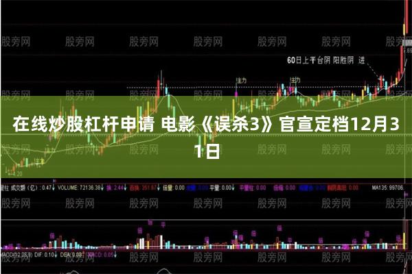 在线炒股杠杆申请 电影《误杀3》官宣定档12月31日